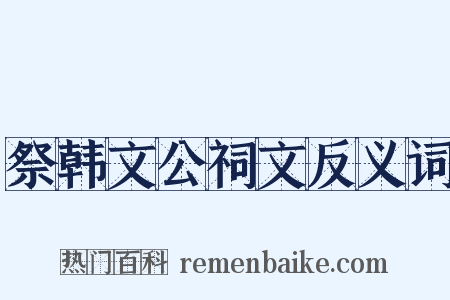 祭韩文公祠文反义词是什么意思的图片